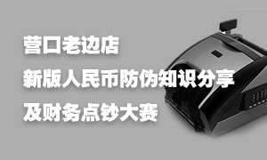 遼寧專場丨營口老邊店開展新版人民幣防偽知識(shí)講座暨財(cái)務(wù)點(diǎn)鈔大賽